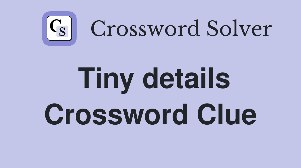 Tiny details Crossword Clue Answers Crossword Solver
